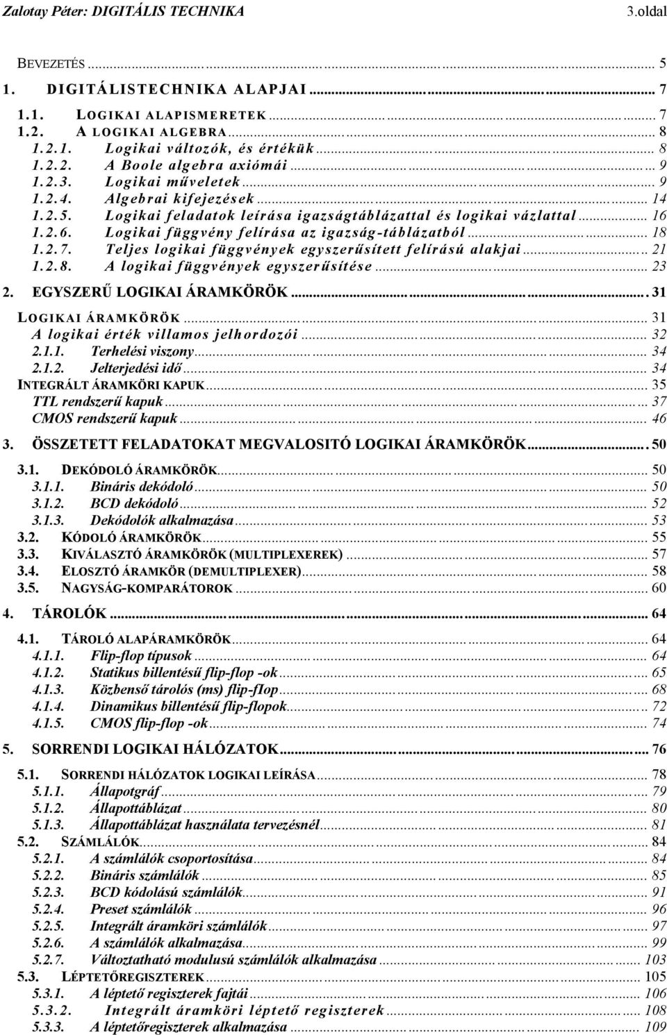 2 28 A logikai függvények egyszerűsítése 23 2 EGYSZERŰ LOGIKAI ÁRAMKÖRÖK 3 LOGIKAI ÁRAMKÖRÖK 3 A logikai érték villamos jelhordozói 32 2 Terhelési viszony 34 22 Jelterjedési idő 34 INTEGRÁLT ÁRAMKÖRI