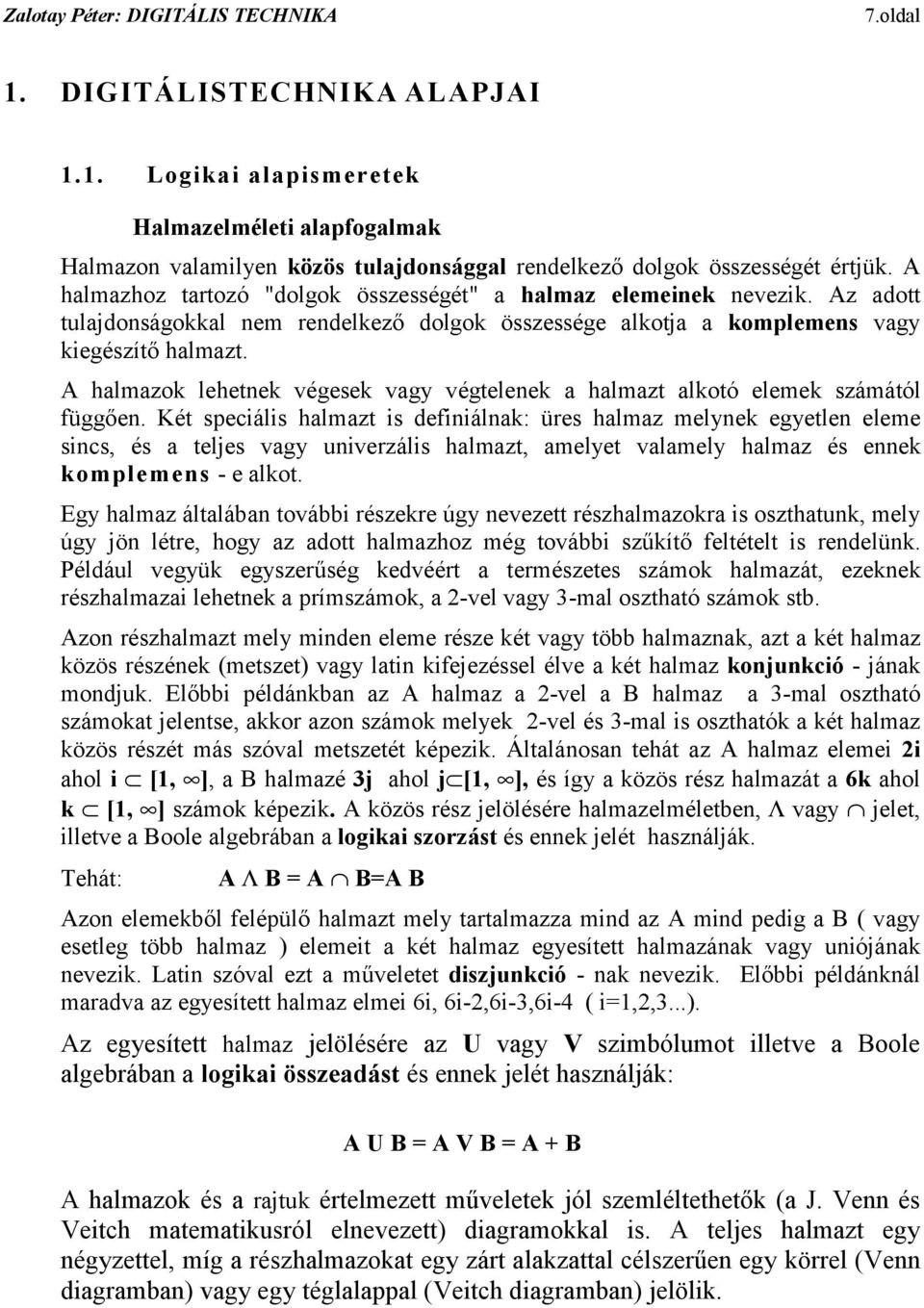 alkotó elemek számától függően Két speciális halmazt is definiálnak: üres halmaz melynek egyetlen eleme sincs, és a teljes vagy univerzális halmazt, amelyet valamely halmaz és ennek komplemens - e