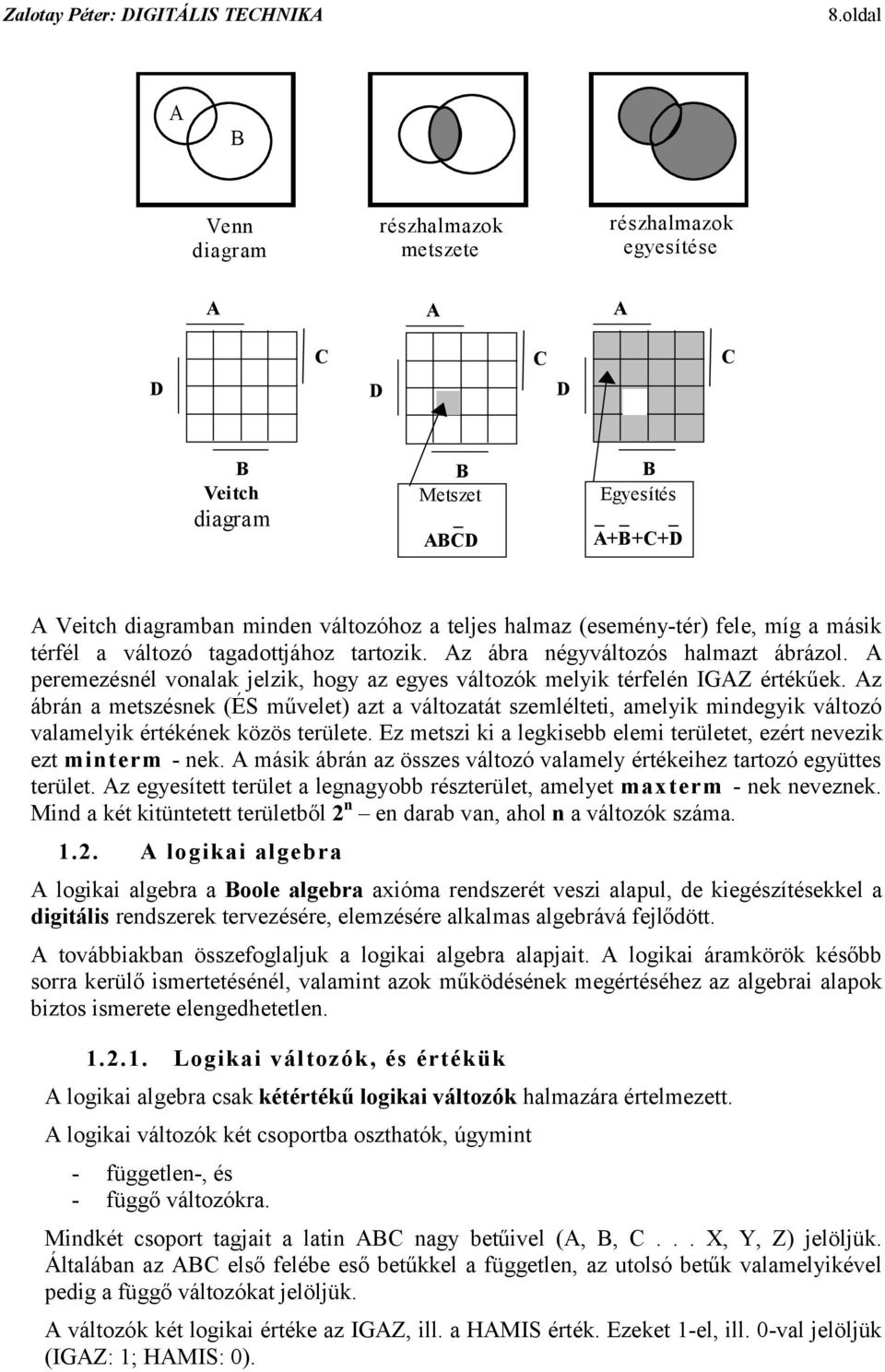 ábrán a metszésnek (ÉS művelet) azt a változatát szemlélteti, amelyik mindegyik változó valamelyik értékének közös területe Ez metszi ki a legkisebb elemi területet, ezért nevezik ezt minterm - nek A