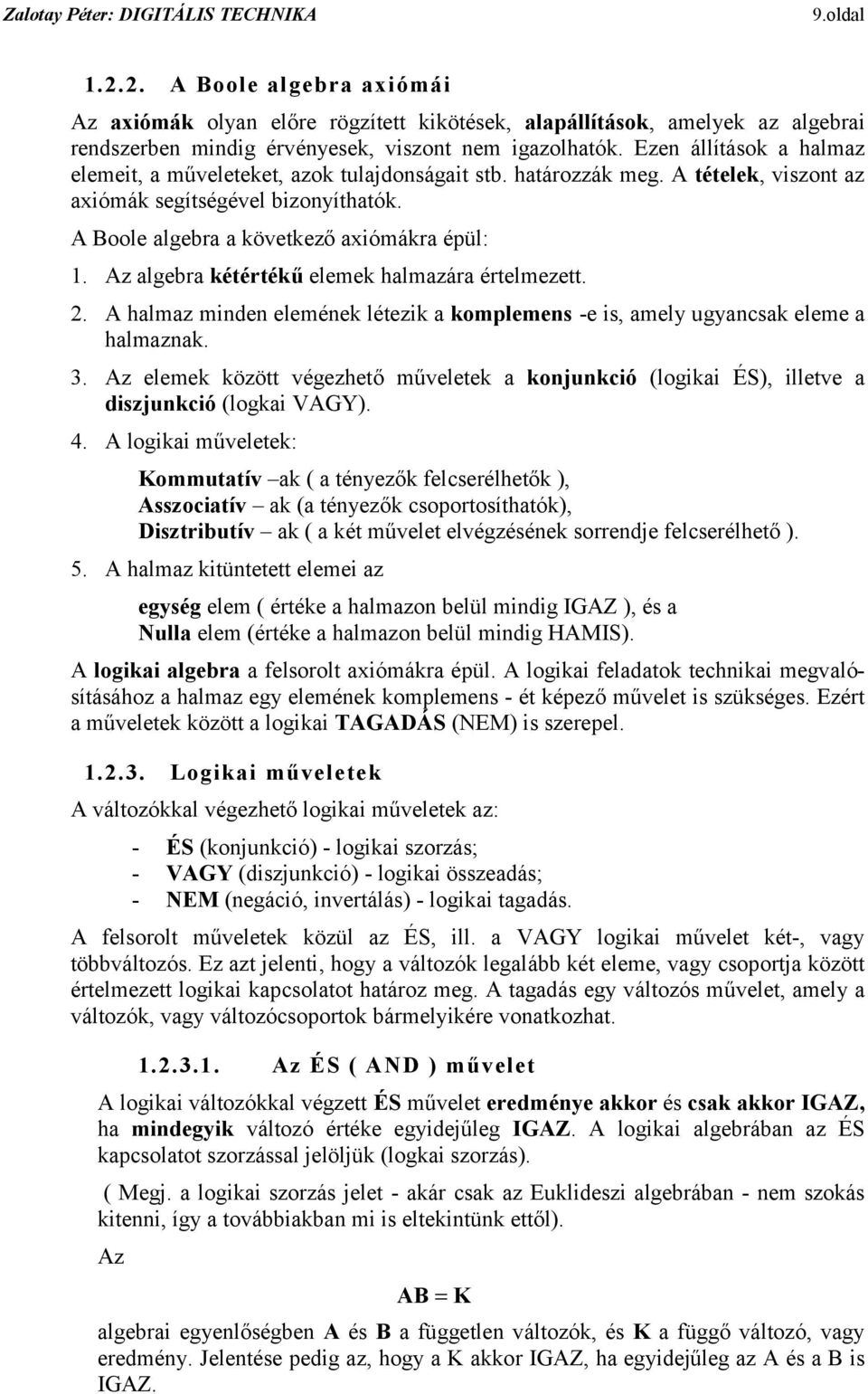 halmazára értelmezett 2 A halmaz minden elemének létezik a komplemens -e is, amely ugyancsak eleme a halmaznak 3 Az elemek között végezhető műveletek a konjunkció (logikai ÉS), illetve a diszjunkció