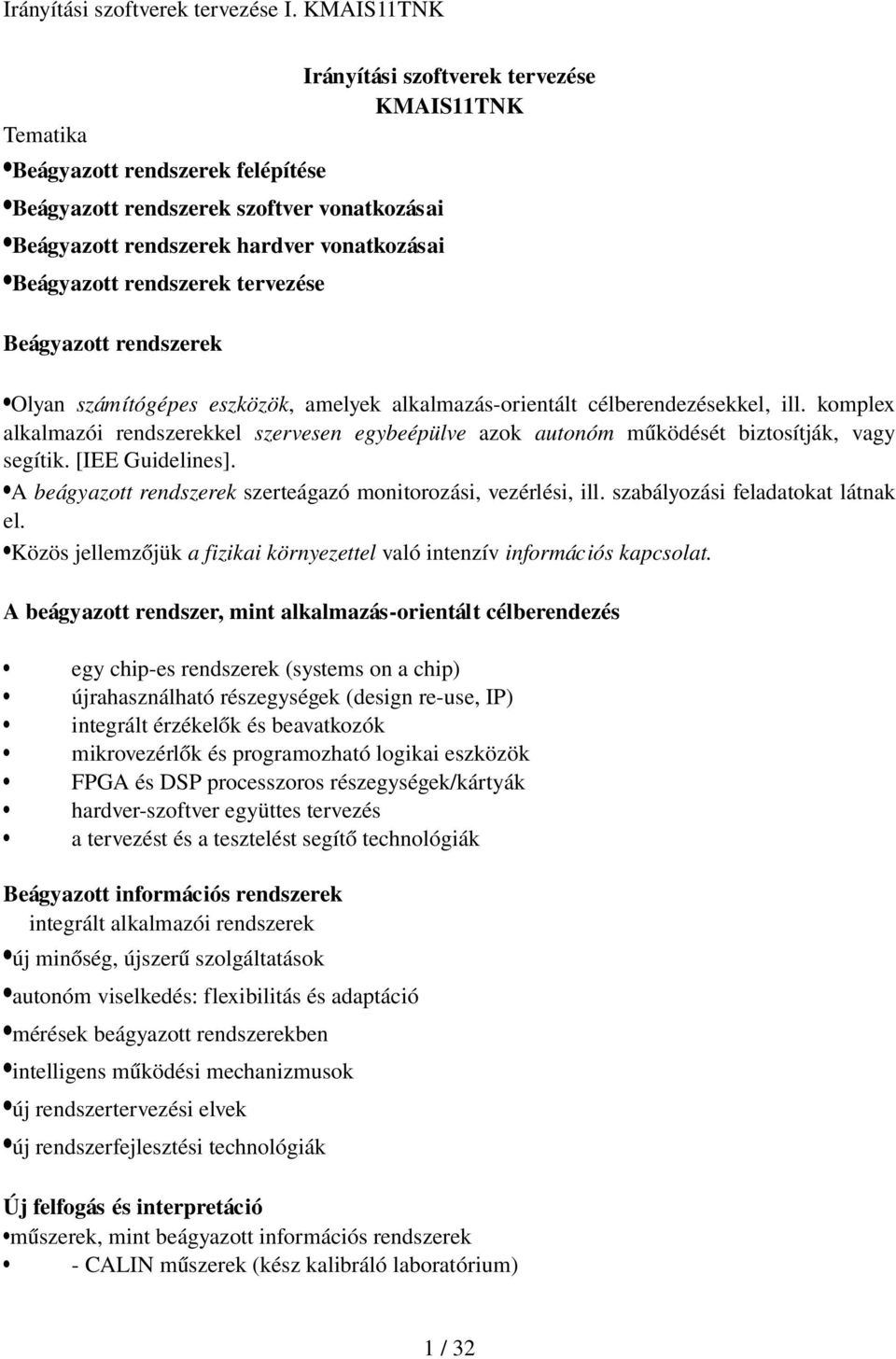 komplex alkalmazói rendszerekkel szervesen egybeépülve azok autonóm működését biztosítják, vagy segítik. [IEE Guidelines]. A beágyazott rendszerek szerteágazó monitorozási, vezérlési, ill.