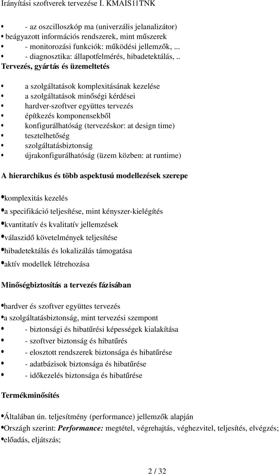 (tervezéskor: at design time) tesztelhetőség szolgáltatásbiztonság újrakonfigurálhatóság (üzem közben: at runtime) A hierarchikus és több aspektusú modellezések szerepe komplexitás kezelés a