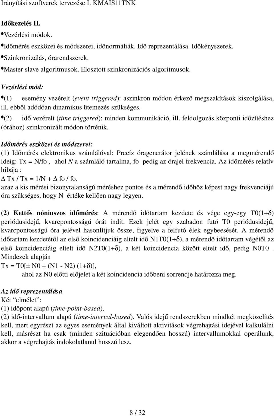 (2) idő vezérelt (time triggered): minden kommunikáció, ill. feldolgozás központi időzítéshez (órához) szinkronizált módon történik.