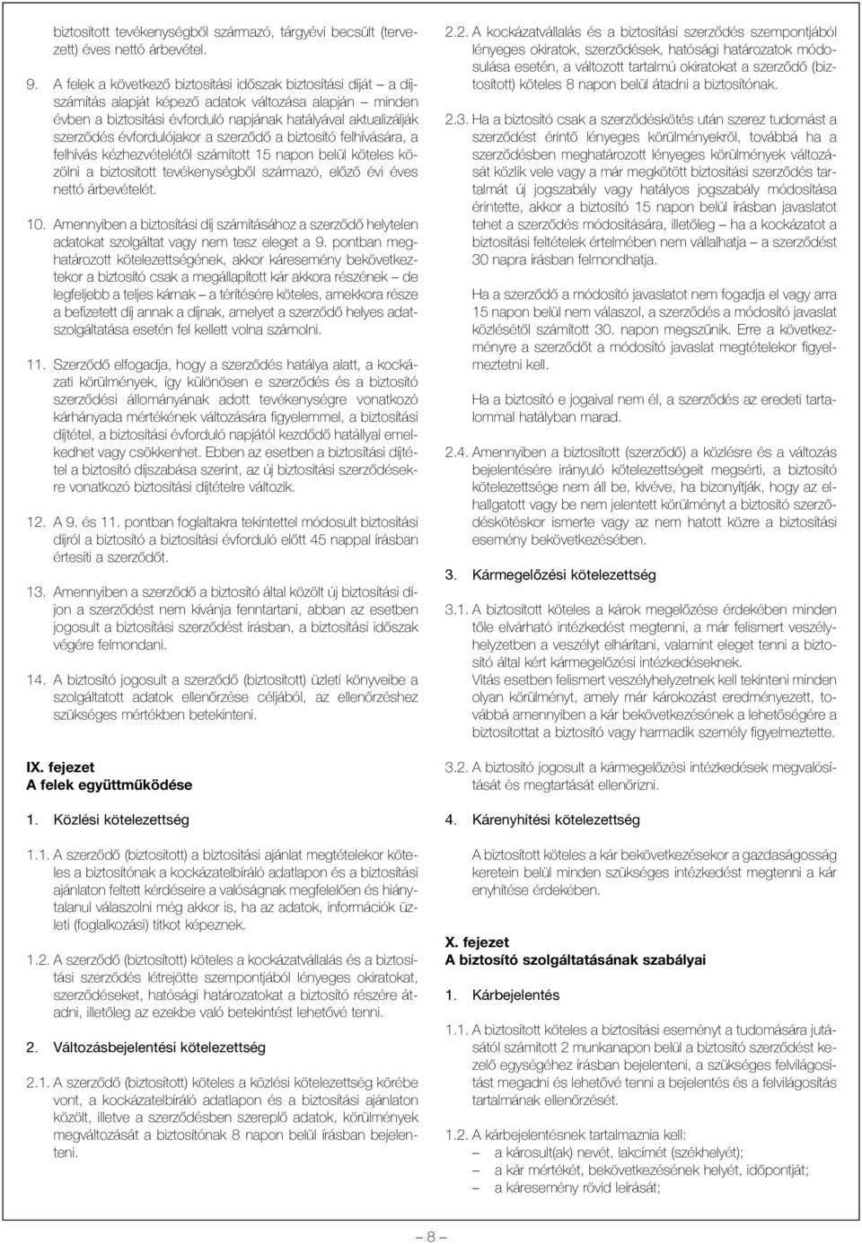 évfordulójakor a szerzõdõ a biztosító felhívására, a felhívás kézhezvételétõl számított 15 napon belül köteles közölni a biztosított tevékenységbõl származó, elõzõ évi éves nettó árbevételét. 10.