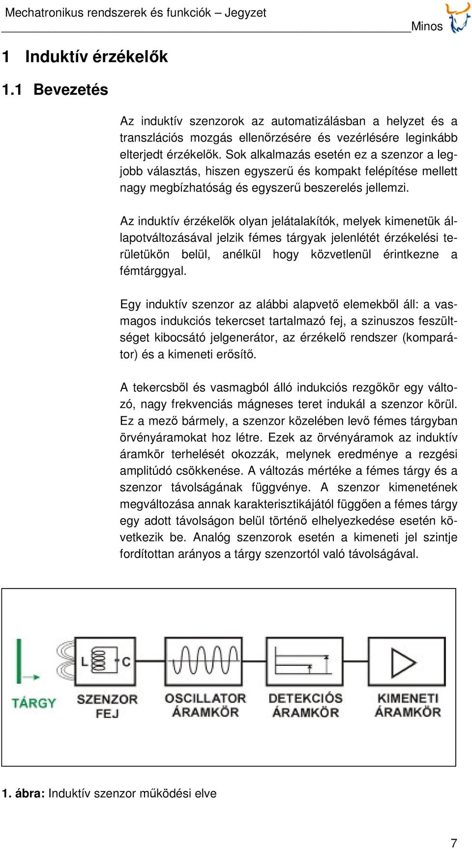 Az induktív érzékelők olyan jelátalakítók, melyek kimenetük állapotváltozásával jelzik fémes tárgyak jelenlétét érzékelési területükön belül, anélkül hogy közvetlenül érintkezne a fémtárggyal.