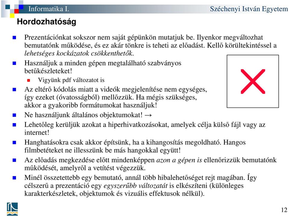 Vigyünk pdf változatot is Az eltérő kódolás miatt a videók megjelenítése nem egységes, így ezeket (óvatosságból) mellőzzük. Ha mégis szükséges, akkor a gyakoribb formátumokat használjuk!