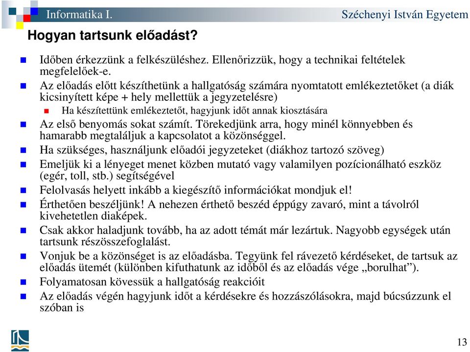 Az első benyomás sokat számít. Törekedjünk arra, hogy minél könnyebben és hamarabb megtaláljuk a kapcsolatot a közönséggel.