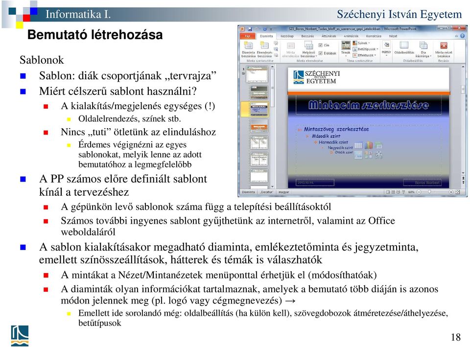 sablonok száma függ a telepítési beállításoktól Számos további ingyenes sablont gyűjthetünk az internetről, valamint az Office weboldaláról A sablon kialakításakor megadható diaminta,