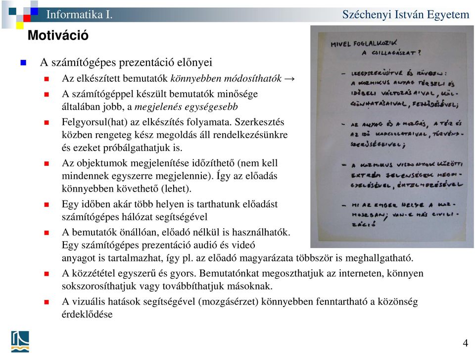 Így az előadás könnyebben követhető (lehet). Egy időben akár több helyen is tarthatunk előadást számítógépes hálózat segítségével A bemutatók önállóan, előadó nélkül is használhatók.