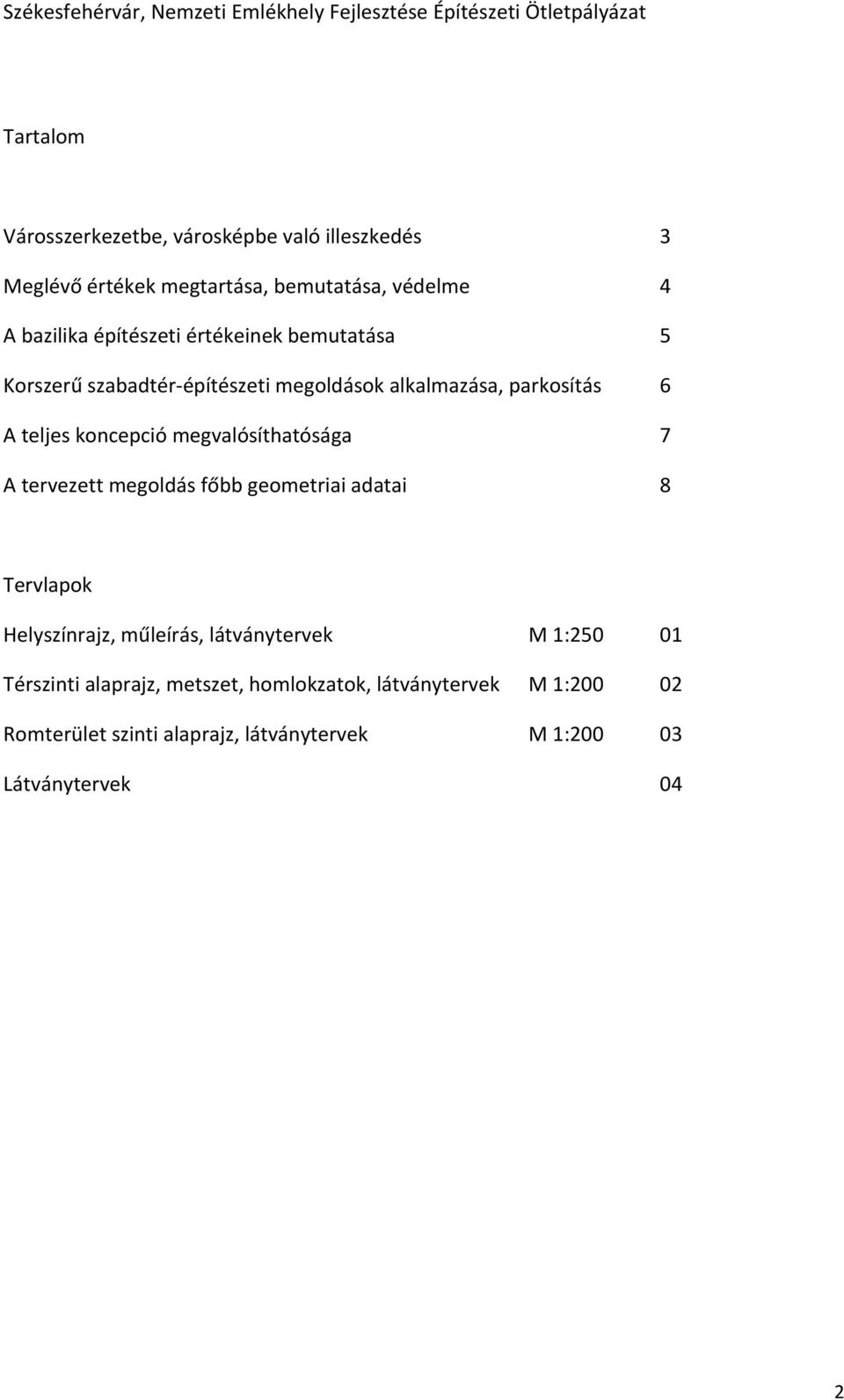 megvalósíthatósága 7 A tervezett megoldás főbb geometriai adatai 8 Tervlapok Helyszínrajz, műleírás, látványtervek M 1:250 01