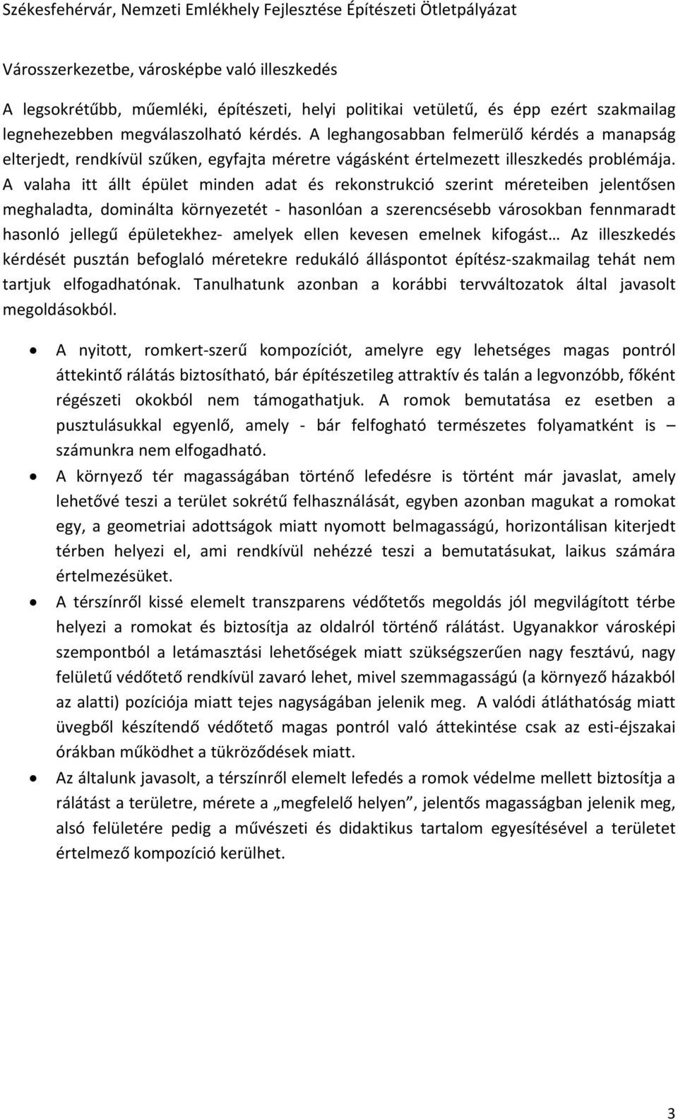 A valaha itt állt épület minden adat és rekonstrukció szerint méreteiben jelentősen meghaladta, dominálta környezetét hasonlóan a szerencsésebb városokban fennmaradt hasonló jellegű épületekhez