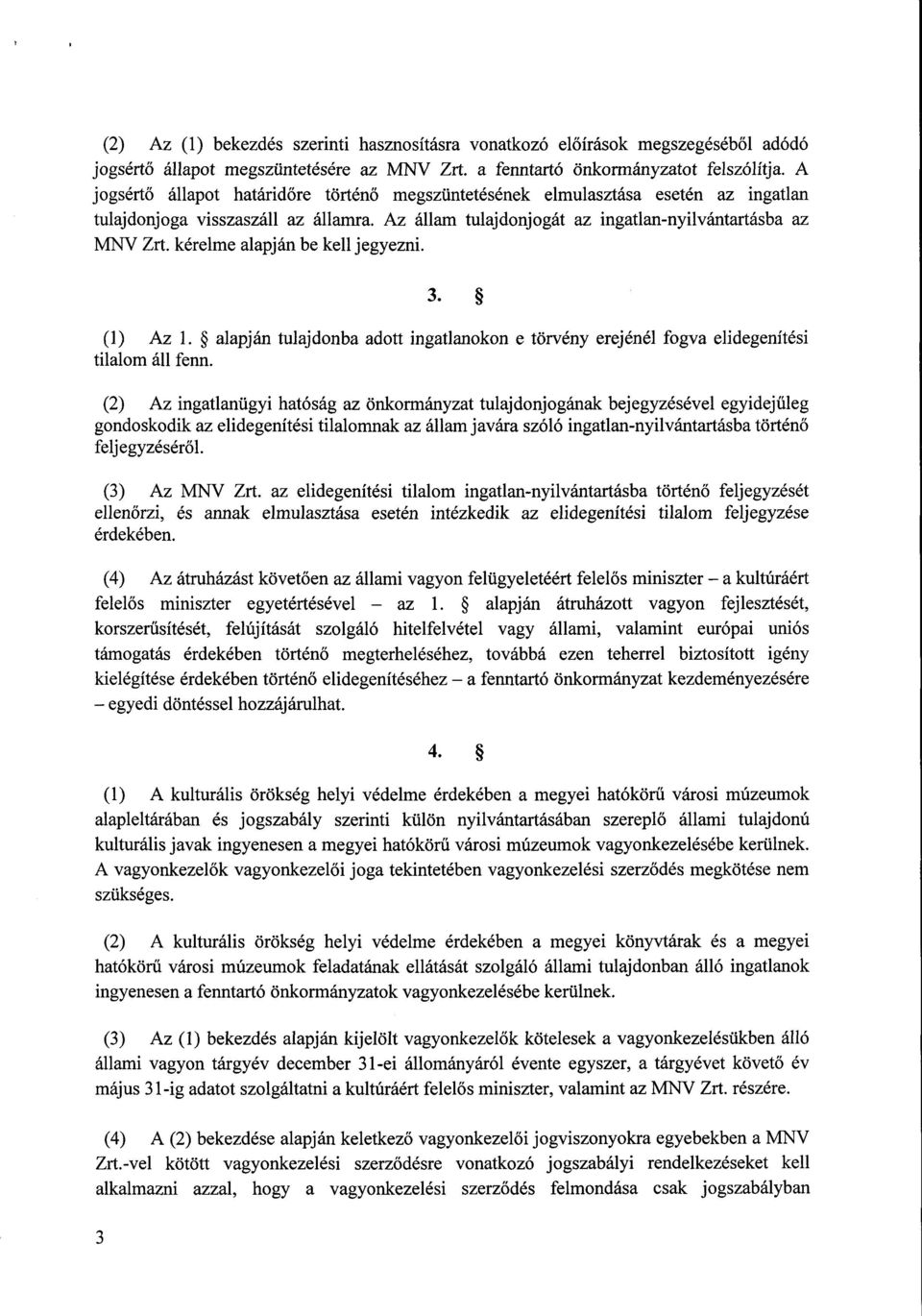 kérelme alapján be kell jegyezni. 3. (1) Az 1. alapján tulajdonba adott ingatlanokon e törvény erejénél fogva elidegenítés i tilalom áll fenn.