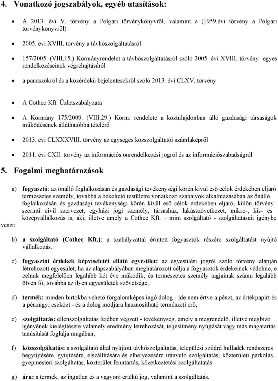 törvény egyes rendelkezéseinek végrehajtásáról a panaszokról és a közérdekű bejelentésekről szóló 2013. évi CLXV. törvény A Cothec Kft. Üzletszabályzata A Kormány 175/2009. (VIII.29.) Korm.