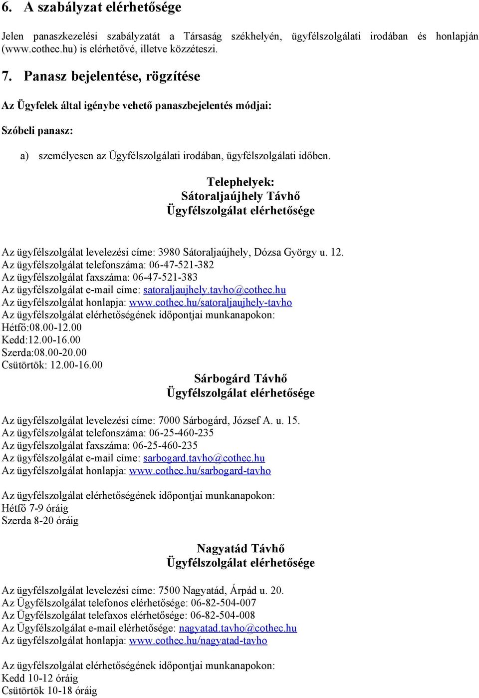 Telephelyek: Sátoraljaújhely Távhő Ügyfélszolgálat elérhetősége Az ügyfélszolgálat levelezési címe: 3980 Sátoraljaújhely, Dózsa György u. 12.