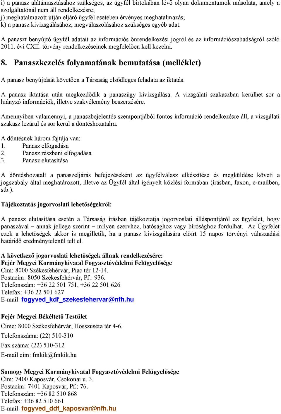 évi CXII. törvény rendelkezéseinek megfelelően kell kezelni. 8. Panaszkezelés folyamatának bemutatása (melléklet) A panasz benyújtását követően a Társaság elsődleges feladata az iktatás.