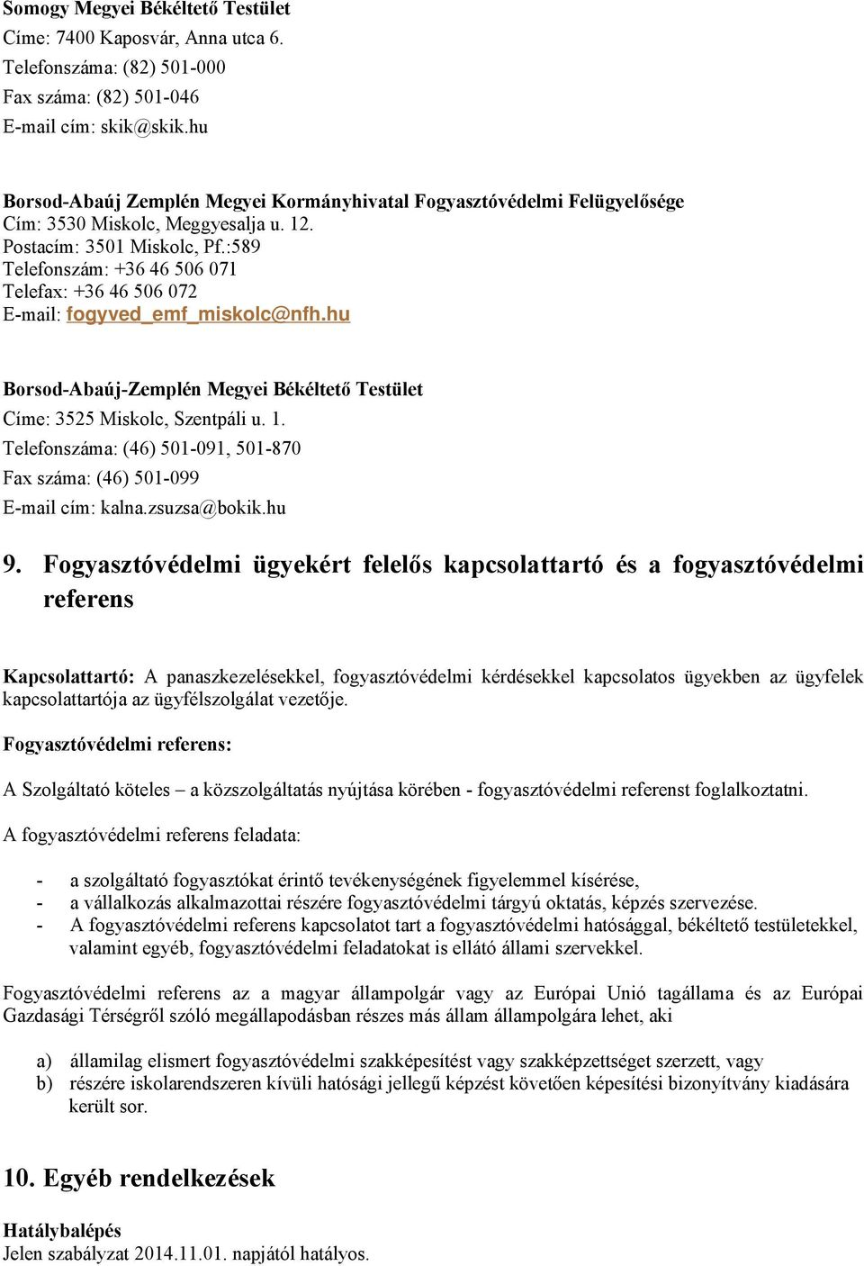 :589 Telefonszám: +36 46 506 071 Telefax: +36 46 506 072 E-mail: fogyved_emf_miskolc@nfh.hu Borsod-Abaúj-Zemplén Megyei Békéltető Testület Címe: 3525 Miskolc, Szentpáli u. 1.