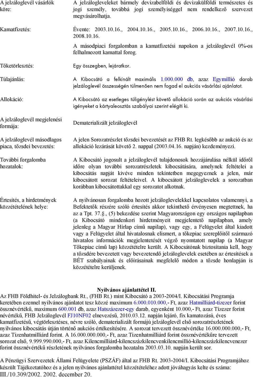 Tőketörlesztés: Túlajánlás: Allokáció: A jelzáloglevél megjelenési formája: A jelzáloglevél másodlagos piaca, tőzsdei bevezetés: További forgalomba hozatalok: Értesítés, a hirdetmények közzétételének