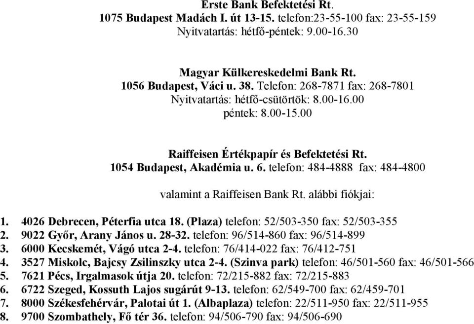 telefon: 484-4888 fax: 484-4800 valamint a Raiffeisen Bank Rt. alábbi fiókjai: 1. 4026 Debrecen, Péterfia utca 18. (Plaza) telefon: 52/503-350 fax: 52/503-355 2. 9022 Győr, Arany János u. 28-32.