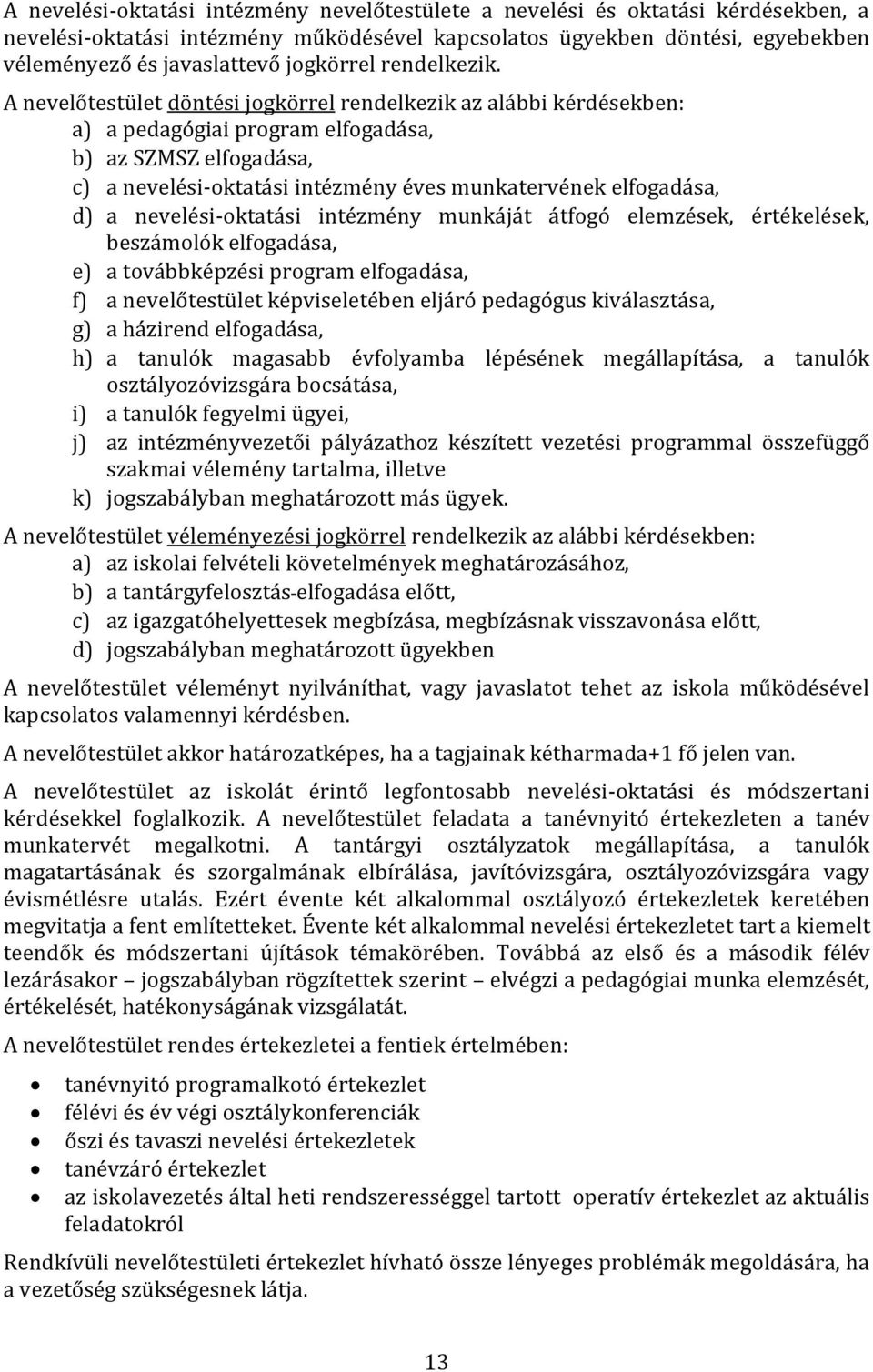 A nevelőtestület döntési jogkörrel rendelkezik az alábbi kérdésekben: a) a pedagógiai program elfogadása, b) az SZMSZ elfogadása, c) a nevelési-oktatási intézmény éves munkatervének elfogadása, d) a