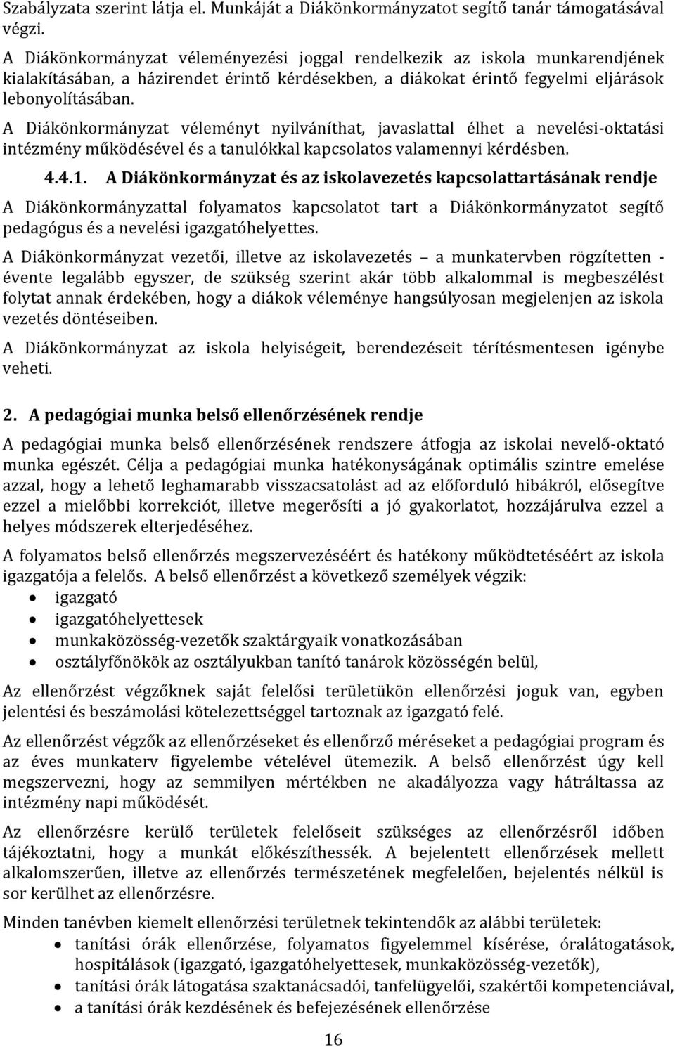 A Diákönkormányzat véleményt nyilváníthat, javaslattal élhet a nevelési-oktatási intézmény működésével és a tanulókkal kapcsolatos valamennyi kérdésben. 4.4.1.