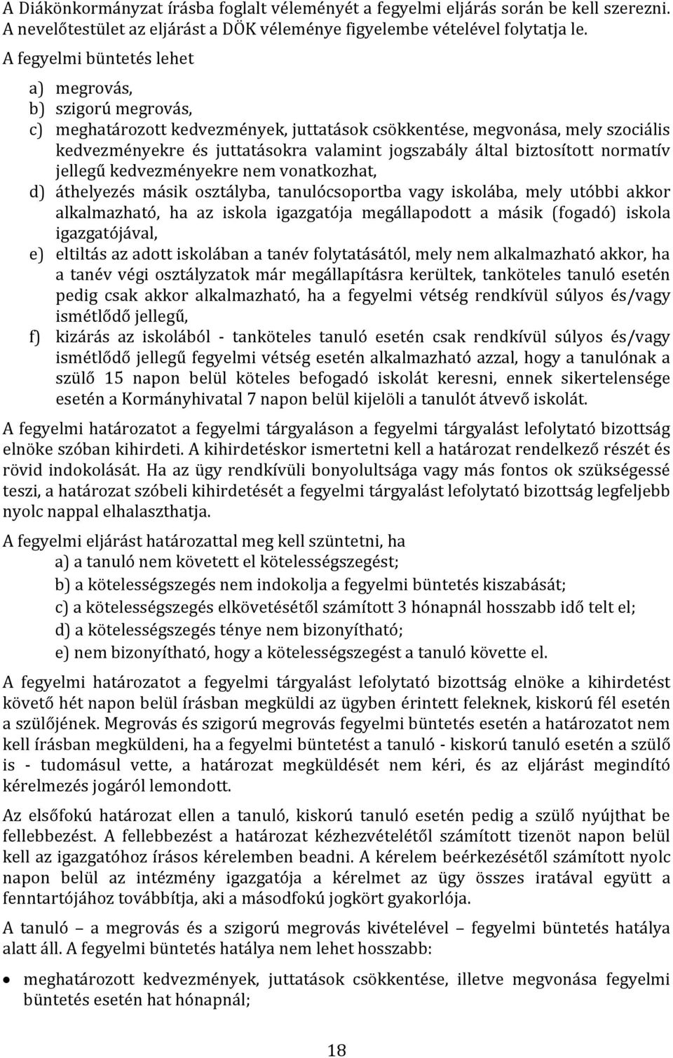 biztosított normatív jellegű kedvezményekre nem vonatkozhat, d) áthelyezés másik osztályba, tanulócsoportba vagy iskolába, mely utóbbi akkor alkalmazható, ha az iskola igazgatója megállapodott a