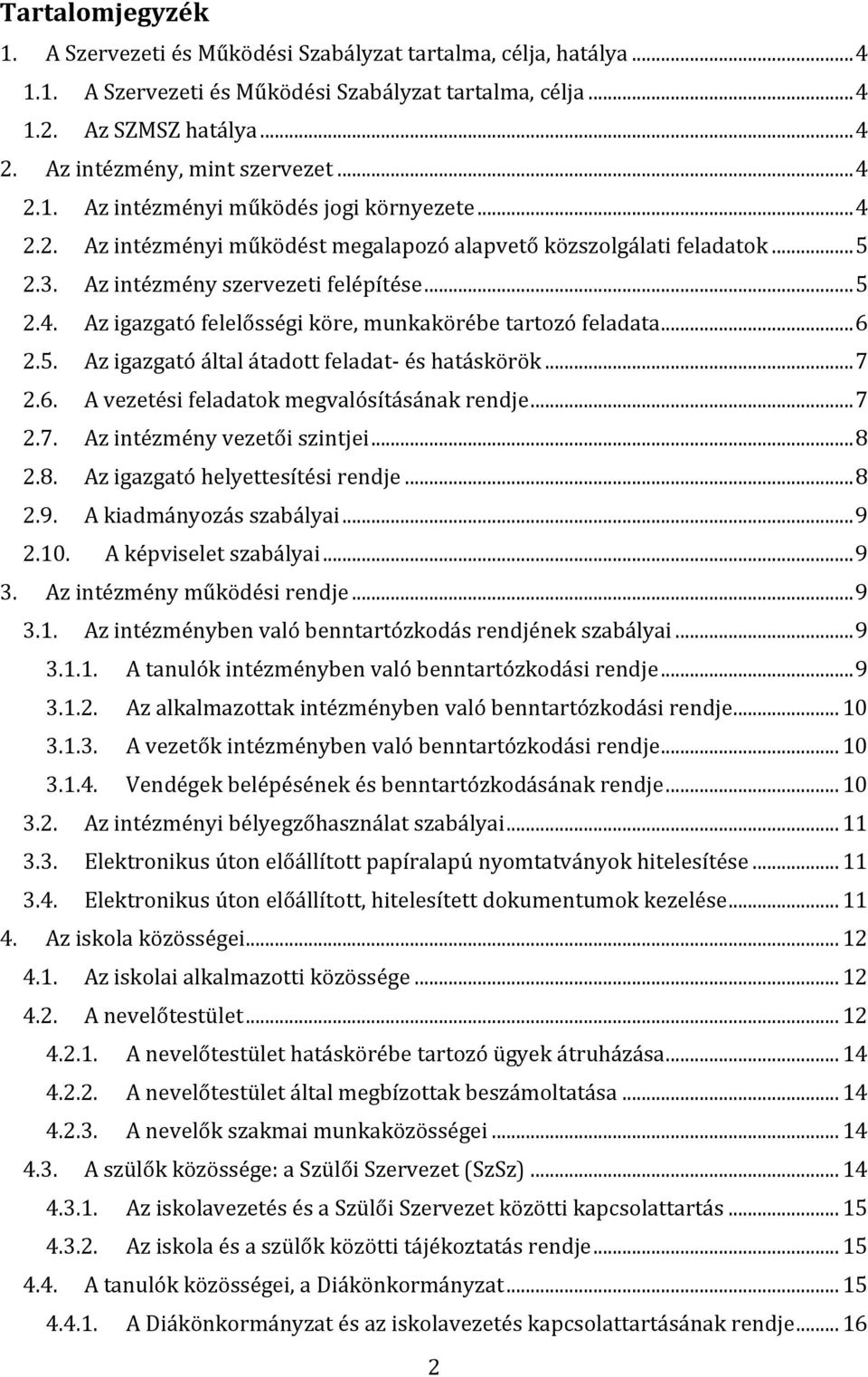 .. 5 2.4. Az igazgató felelősségi köre, munkakörébe tartozó feladata... 6 2.5. Az igazgató által átadott feladat- és hatáskörök... 7 2.6. A vezetési feladatok megvalósításának rendje... 7 2.7. Az intézmény vezetői szintjei.