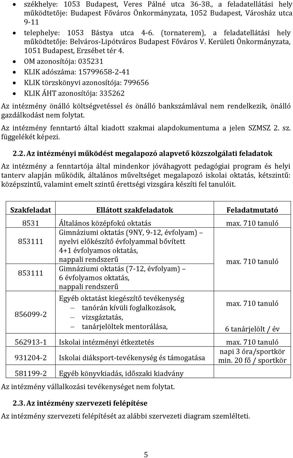 OM azonosítója: 035231 KLIK adószáma: 15799658-2-41 KLIK törzskönyvi azonosítója: 799656 KLIK ÁHT azonosítója: 335262 Az intézmény önálló költségvetéssel és önálló bankszámlával nem rendelkezik,