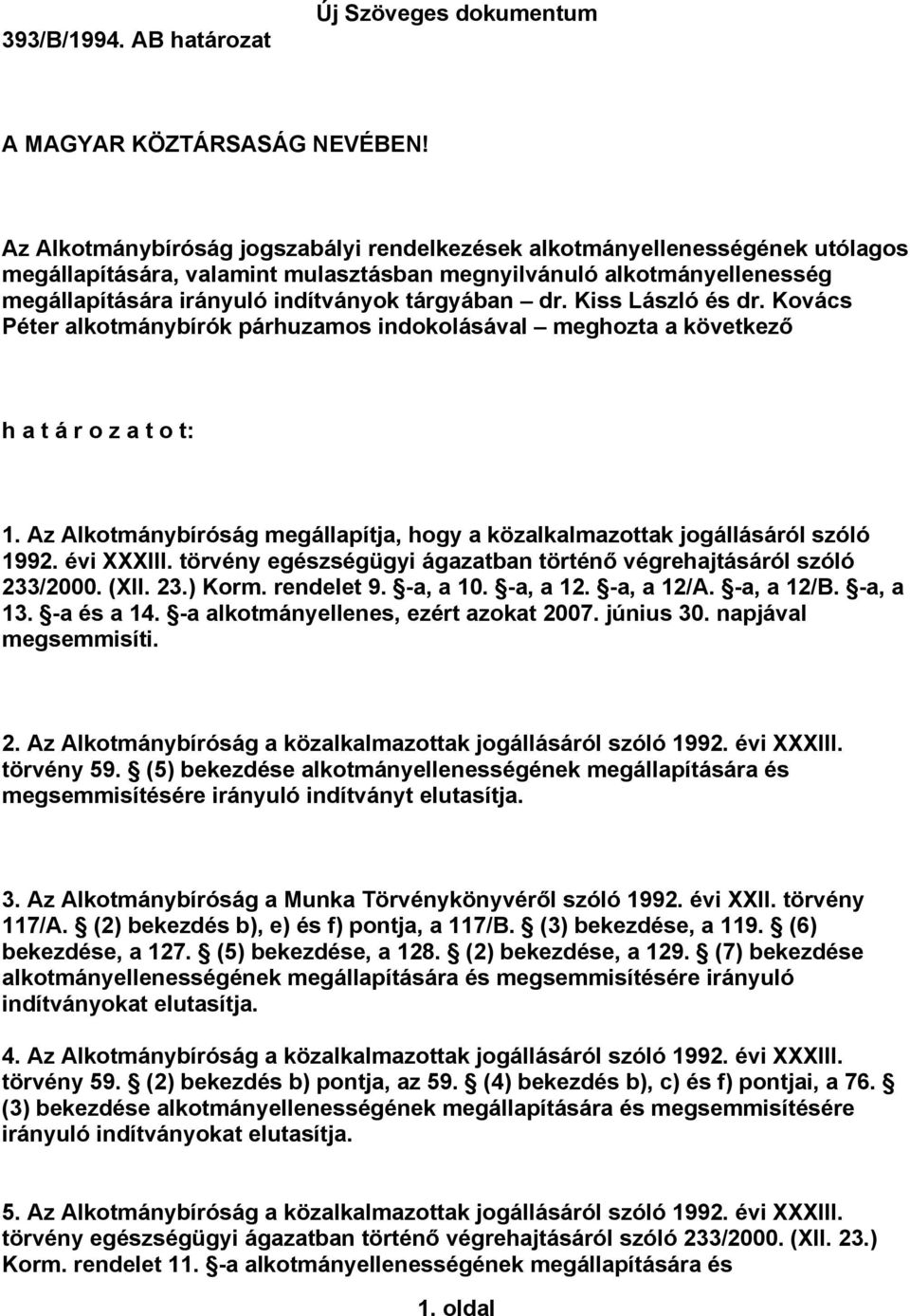 dr. Kiss László és dr. Kovács Péter alkotmánybírók párhuzamos indokolásával meghozta a következő h a t á r o z a t o t: 1.