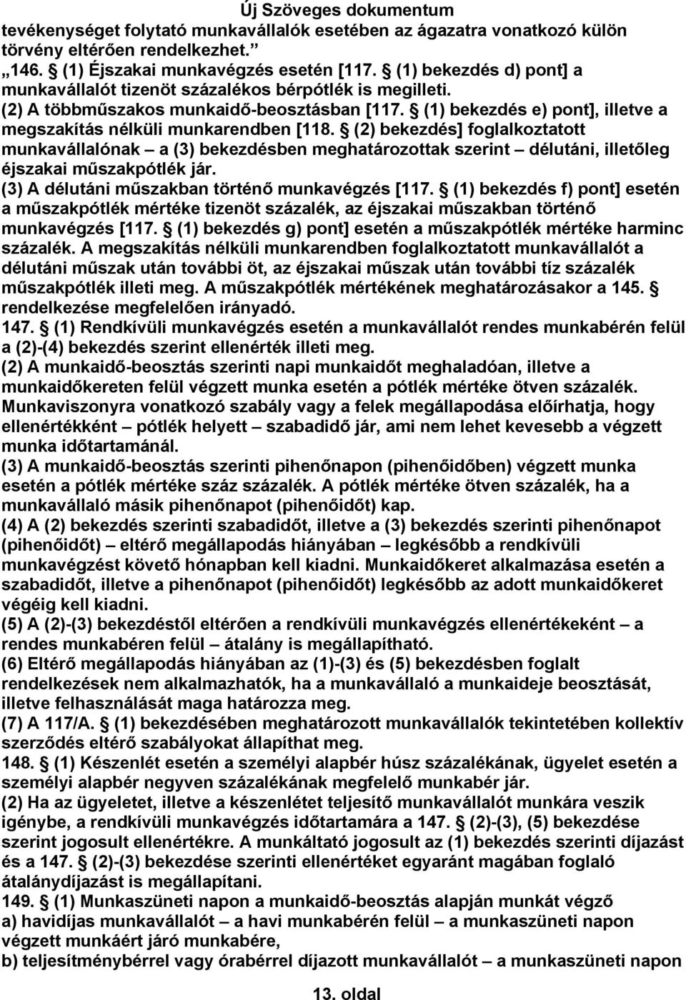 (2) bekezdés] foglalkoztatott munkavállalónak a (3) bekezdésben meghatározottak szerint délutáni, illetőleg éjszakai műszakpótlék jár. (3) A délutáni műszakban történő munkavégzés [117.