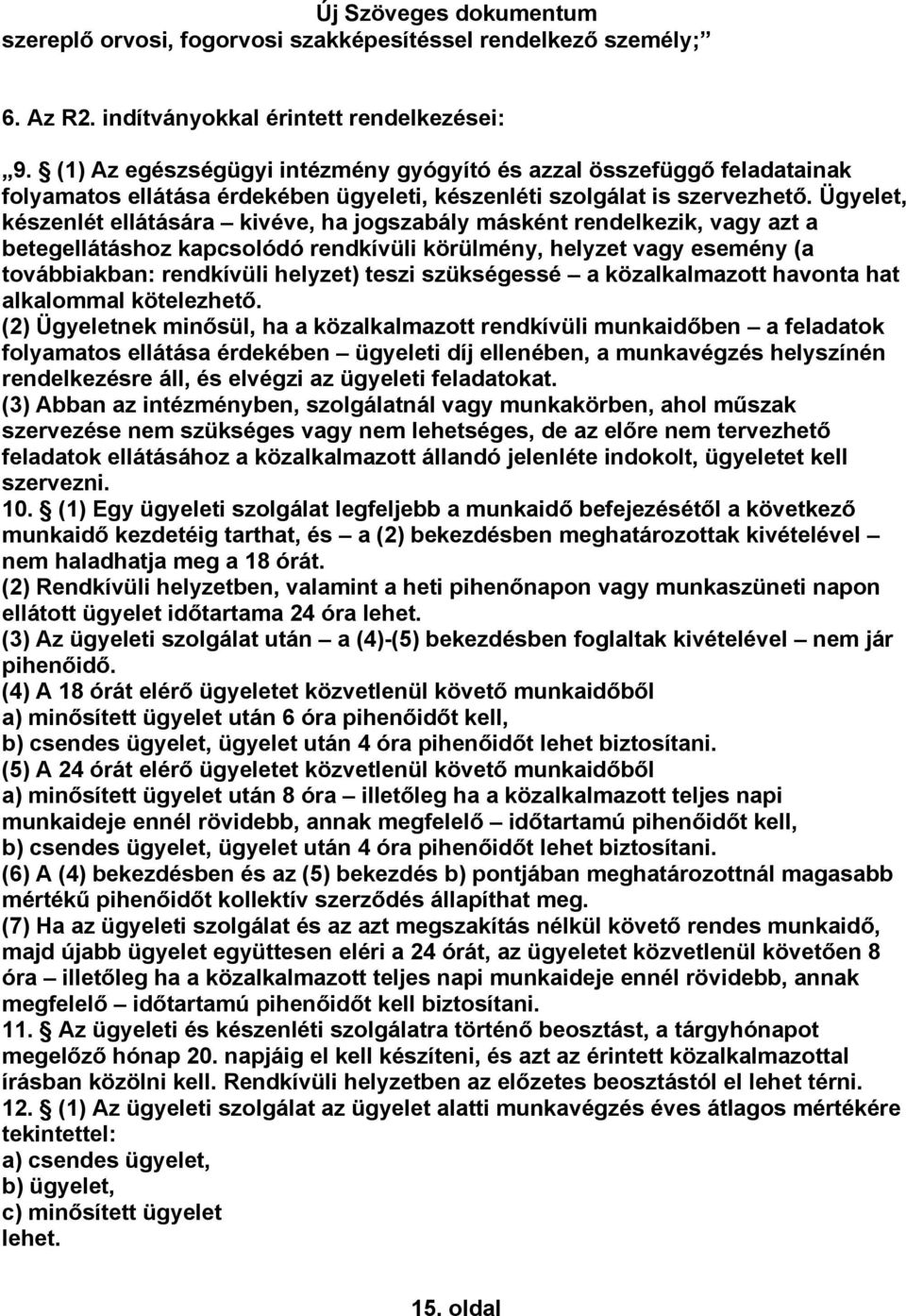 Ügyelet, készenlét ellátására kivéve, ha jogszabály másként rendelkezik, vagy azt a betegellátáshoz kapcsolódó rendkívüli körülmény, helyzet vagy esemény (a továbbiakban: rendkívüli helyzet) teszi