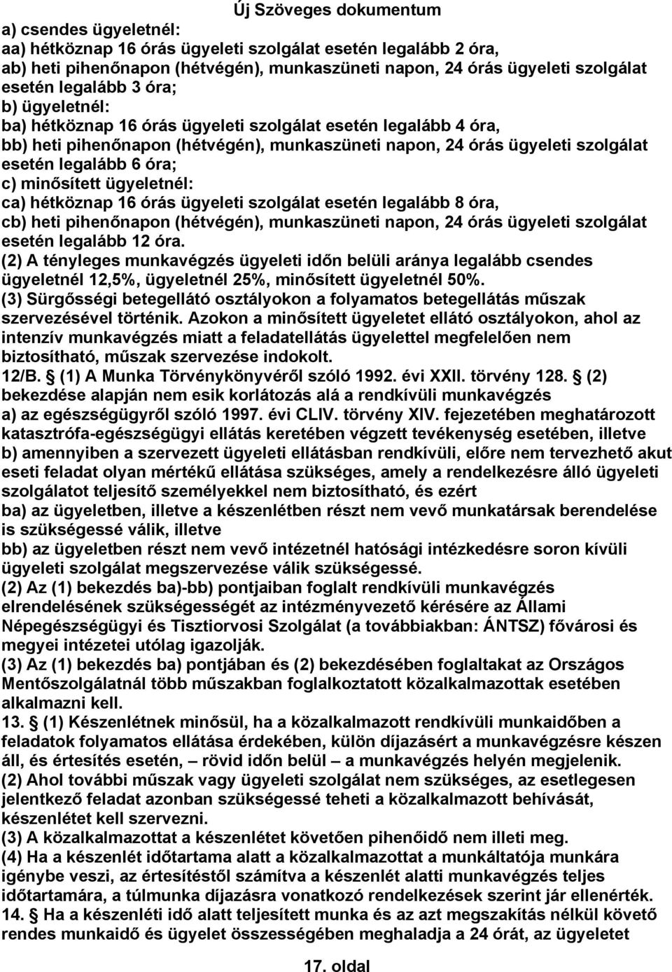 ügyeletnél: ca) hétköznap 16 órás ügyeleti szolgálat esetén legalább 8 óra, cb) heti pihenőnapon (hétvégén), munkaszüneti napon, 24 órás ügyeleti szolgálat esetén legalább 12 óra.