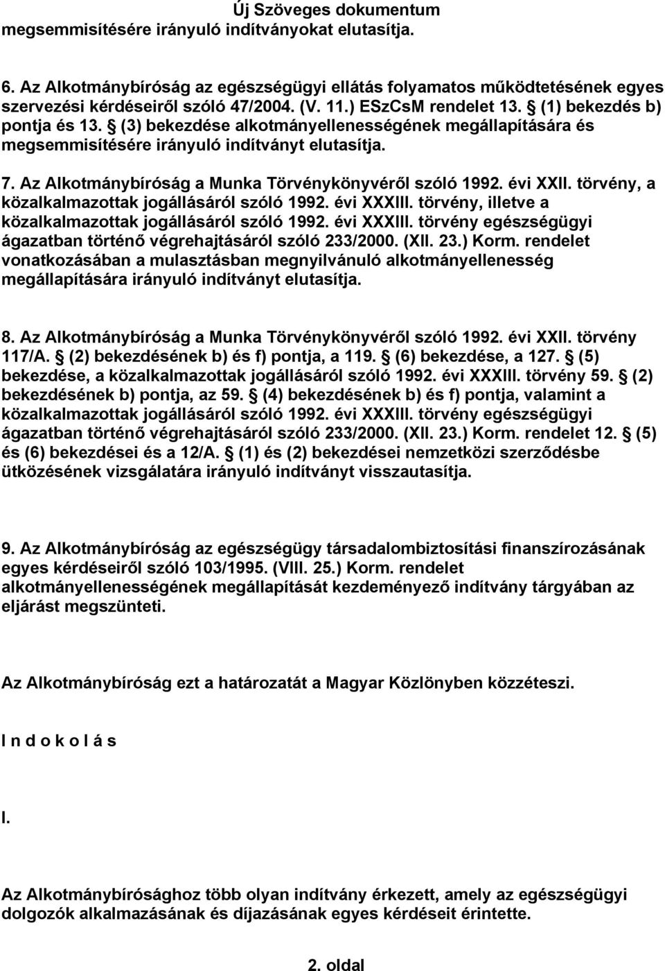 évi XXII. törvény, a közalkalmazottak jogállásáról szóló 1992. évi XXXIII. törvény, illetve a közalkalmazottak jogállásáról szóló 1992. évi XXXIII. törvény egészségügyi ágazatban történő végrehajtásáról szóló 233/2000.