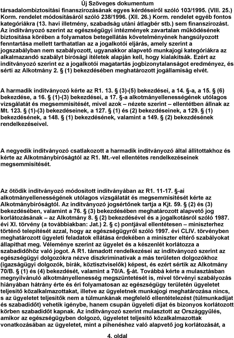 Az indítványozó szerint az egészségügyi intézmények zavartalan működésének biztosítása körében a folyamatos betegellátás követelményének hangsúlyozott fenntartása mellett tarthatatlan az a jogalkotói