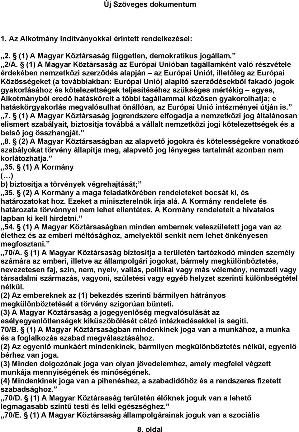 alapító szerződésekből fakadó jogok gyakorlásához és kötelezettségek teljesítéséhez szükséges mértékig egyes, Alkotmányból eredő hatásköreit a többi tagállammal közösen gyakorolhatja; e