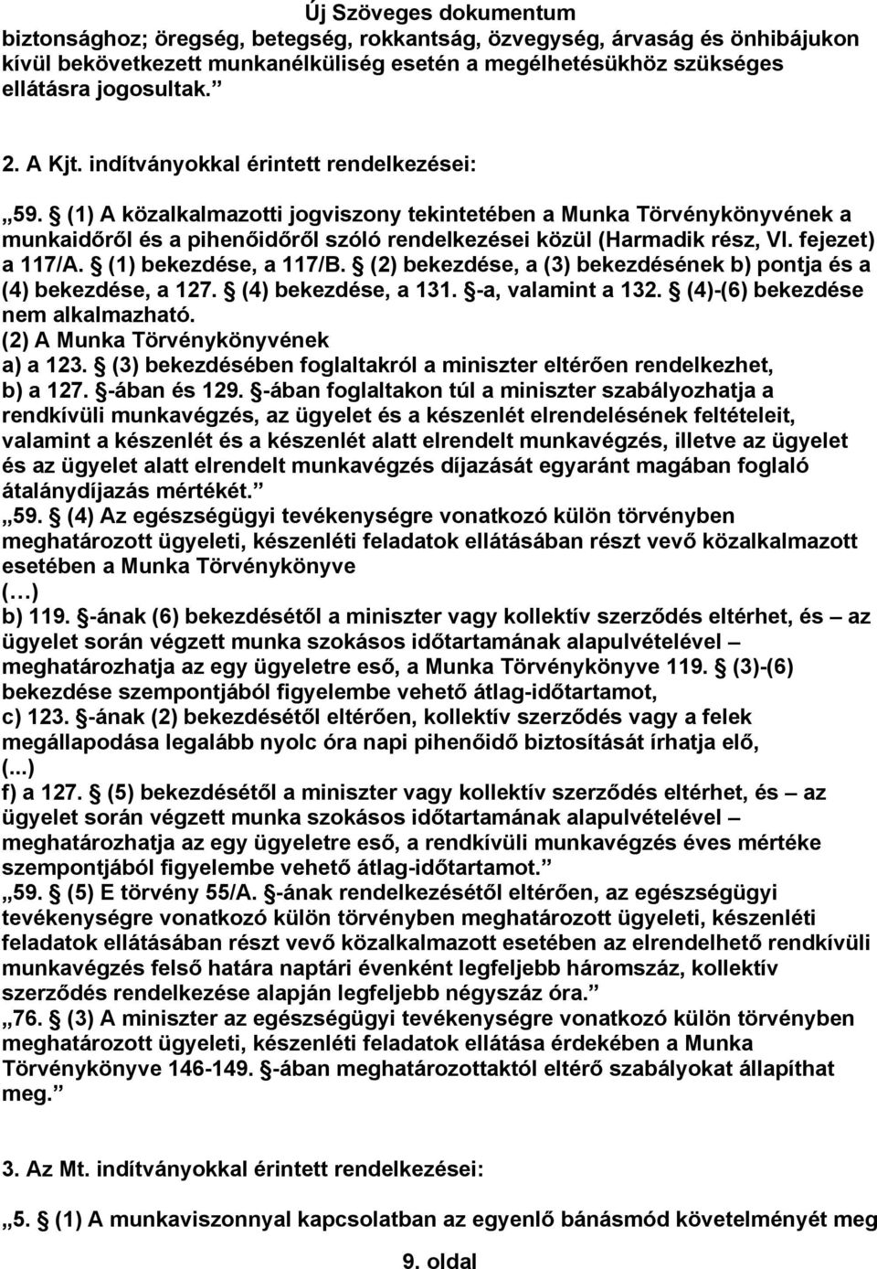 fejezet) a 117/A. (1) bekezdése, a 117/B. (2) bekezdése, a (3) bekezdésének b) pontja és a (4) bekezdése, a 127. (4) bekezdése, a 131. -a, valamint a 132. (4)-(6) bekezdése nem alkalmazható.