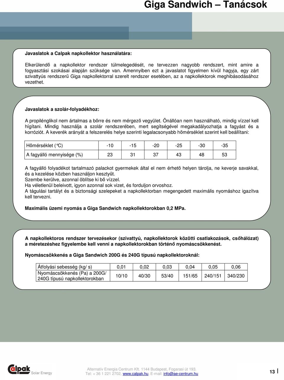 Javaslatok a szolár-folyadékhoz: A propilénglikol nem ártalmas a bırre és nem mérgezı vegyület. Önállóan nem használható, mindig vízzel kell hígítani.