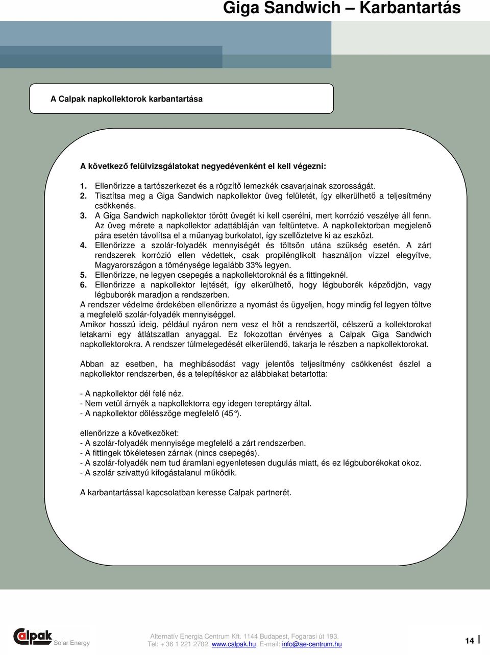 A Giga Sandwich napkollektor törött üvegét ki kell cserélni, mert korrózió veszélye áll fenn. Az üveg mérete a napkollektor adattábláján van feltüntetve.