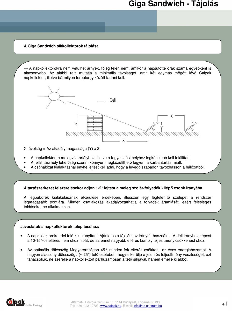 Dél X távolság = Az akadály magassága (Y) x 2 A napkollektort a melegvíz tartályhoz, illetve a fogyasztási helyhez legközelebb kell felállítani.