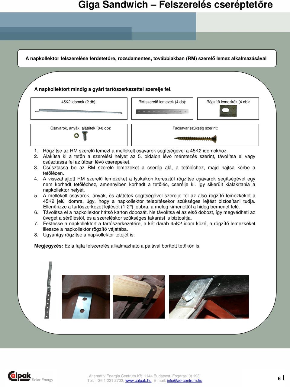 Rögzítse az RM szerelı lemezt a mellékelt csavarok segítségével a 45K2 idomokhoz. 2. Alakítsa ki a tetın a szerelési helyet az 5.