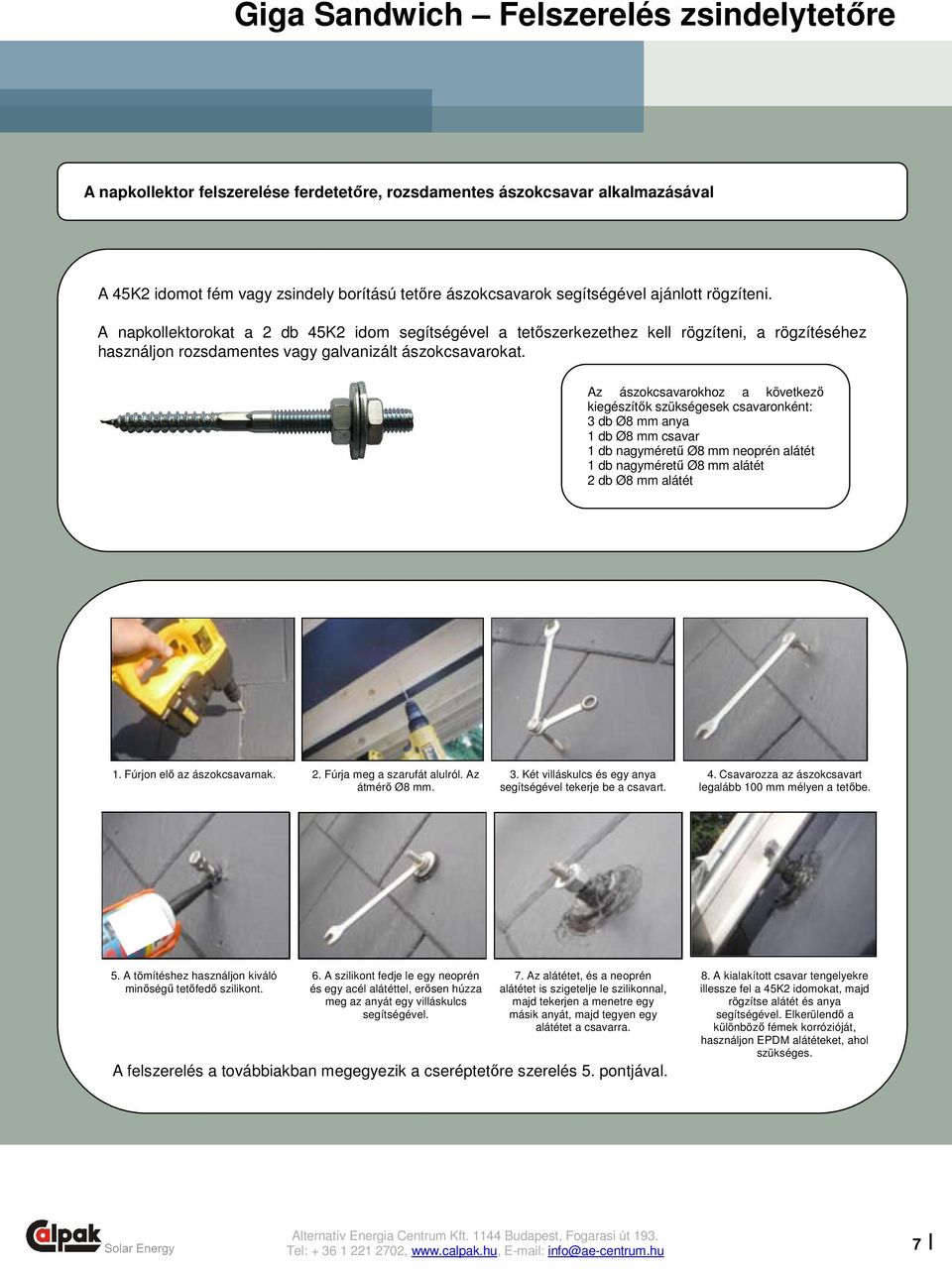 Az ászokcsavarokhoz a következı kiegészítık szükségesek csavaronként: 3 db Ø8 mm anya 1 db Ø8 mm csavar 1 db nagymérető Ø8 mm neoprén alátét 1 db nagymérető Ø8 mm alátét 2 db Ø8 mm alátét 1.