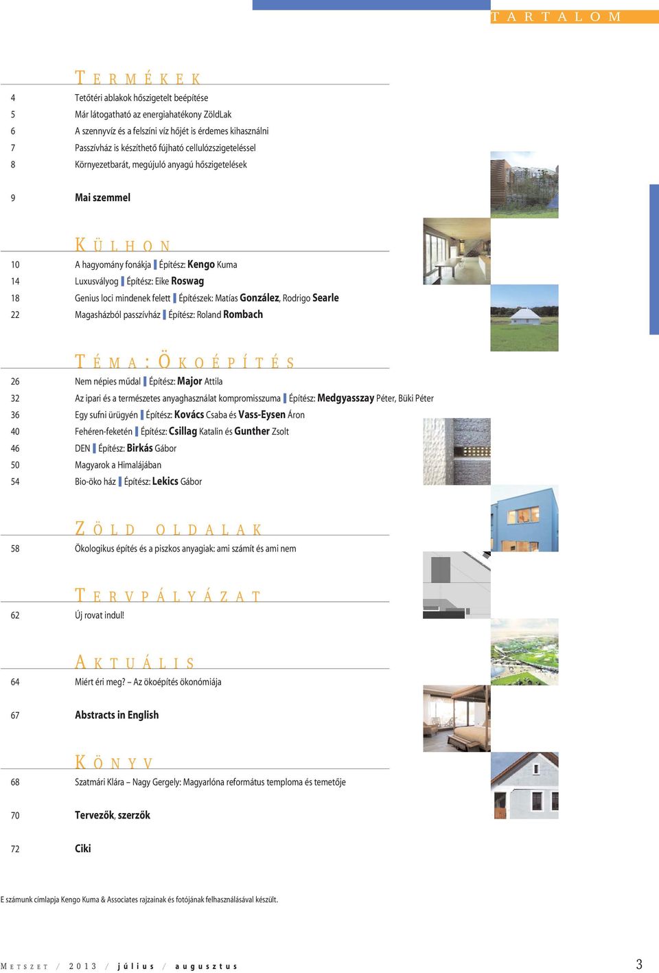 Genius loci mindenek felett Építészek: Matías González, Rodrigo Searle 22 Magasházból passzívház Építész: Roland Rombach T É M A : Ö K O É P Í T É S 26 Nem népies mûdal Építész: Major Attila 32 Az