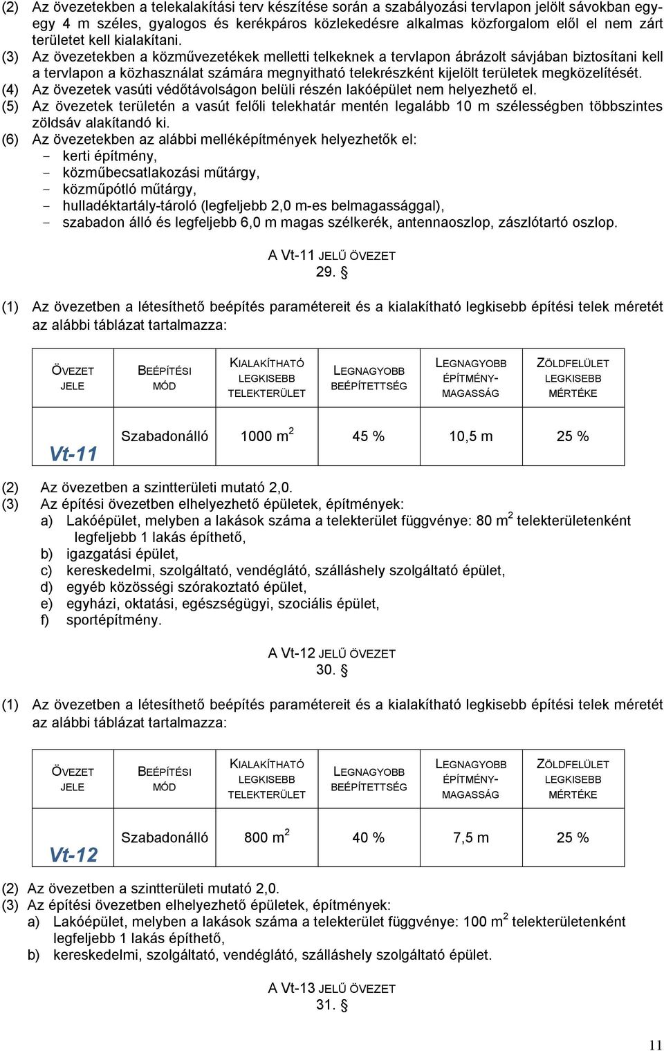 (3) Az övezetekben a közművezetékek melletti telkeknek a tervlapon ábrázolt sávjában biztosítani kell a tervlapon a közhasználat számára megnyitható telekrészként kijelölt területek megközelítését.