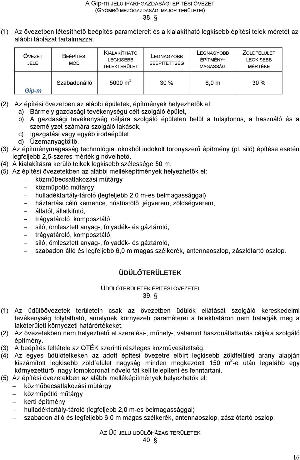 övezetben az alábbi épületek, építmények helyezhetők el: a) Bármely gazdasági tevékenységű célt szolgáló épület, b) A gazdasági tevékenység céljára szolgáló épületen belül a tulajdonos, a használó és