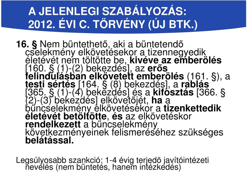 (1)-(2) bekezdés], az erős felindulásban elkövetett emberölés (161. ), a testi sértés [164. (8) bekezdés], a rablás [365. (1)-(4) bekezdés] és a kifosztás [366.