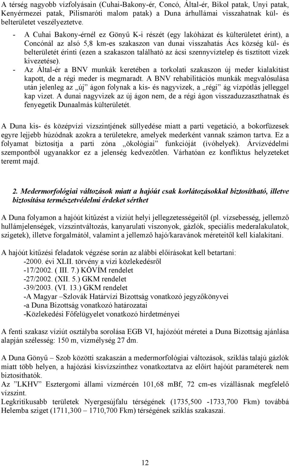 - A Cuhai Bakony-érnél ez Gönyű K-i részét (egy lakóházat és külterületet érint), a Concónál az alsó 5,8 km-es szakaszon van dunai visszahatás Ács község kül- és belterületét érinti (ezen a szakaszon