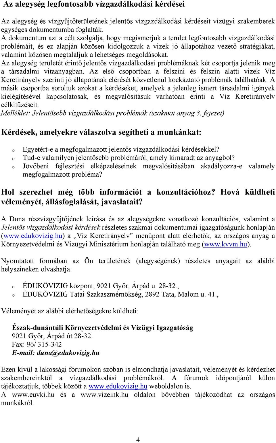 megtaláljuk a lehetséges megoldásokat. Az alegység területét érintő jelentős vízgazdálkodási problémáknak két csoportja jelenik meg a társadalmi vitaanyagban.