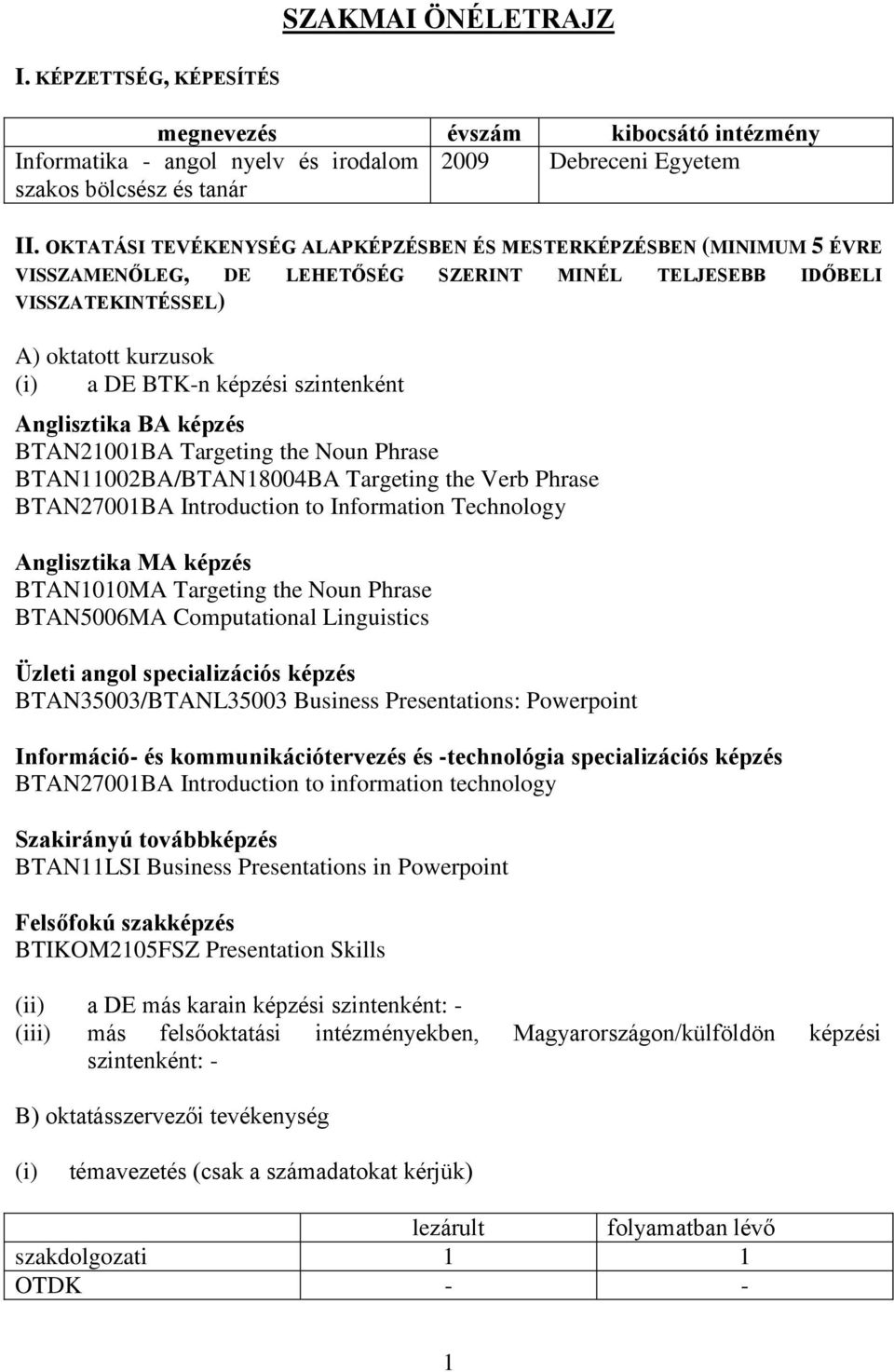 szintenként Anglisztika BA képzés BTAN21001BA Targeting the Noun Phrase BTAN11002BA/BTAN18004BA Targeting the Verb Phrase BTAN27001BA Introduction to Information Technology Anglisztika MA képzés