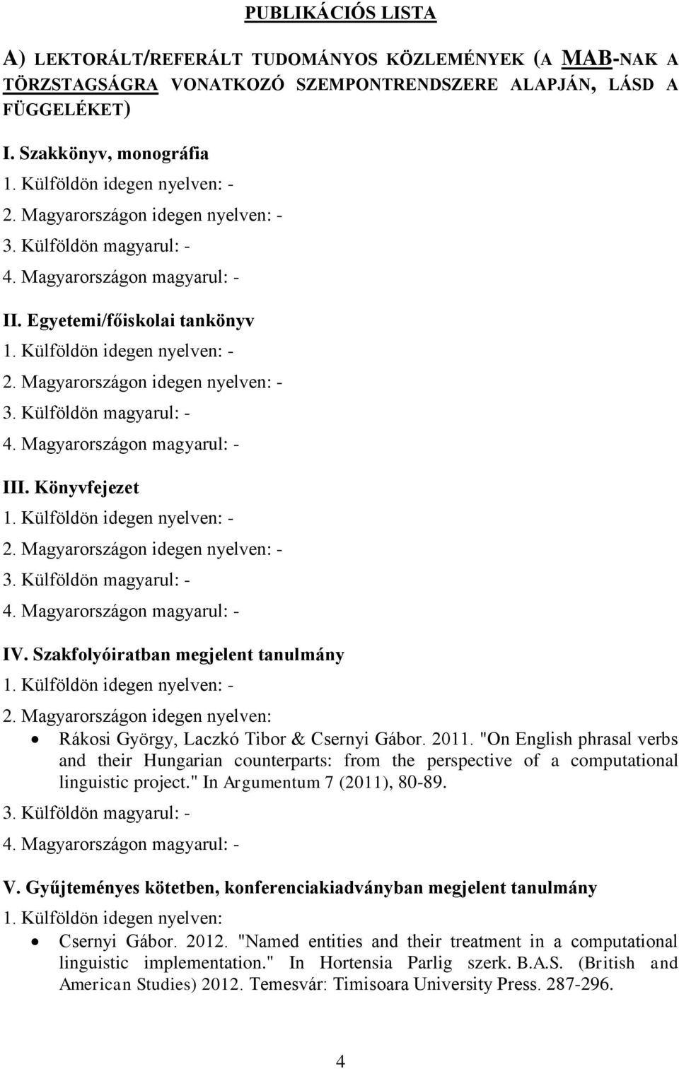 "On English phrasal verbs and their Hungarian counterparts: from the perspective of a computational linguistic project." In Argumentum 7 (2011), 80-89. V.