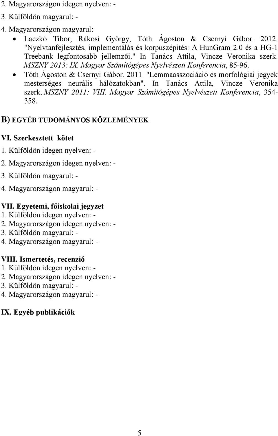 Tóth Ágoston & Csernyi Gábor. 2011. "Lemmaasszociáció és morfológiai jegyek mesterséges neurális hálózatokban". In Tanács Attila, Vincze Veronika szerk.