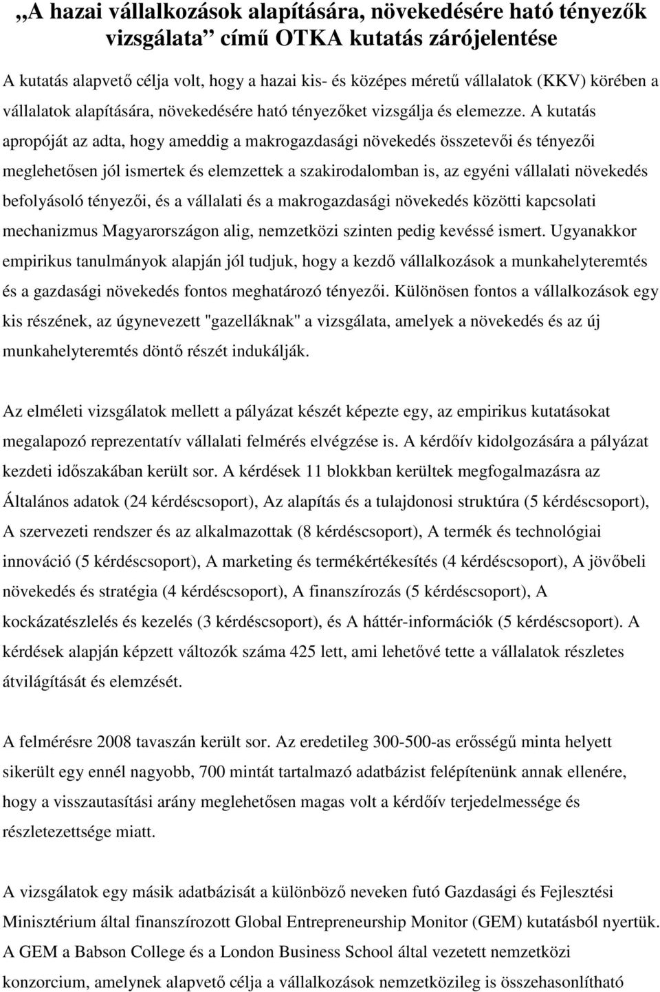 A kutatás apropóját az adta, hogy ameddig a makrogazdasági növekedés összetevıi és tényezıi meglehetısen jól ismertek és elemzettek a szakirodalomban is, az egyéni vállalati növekedés befolyásoló